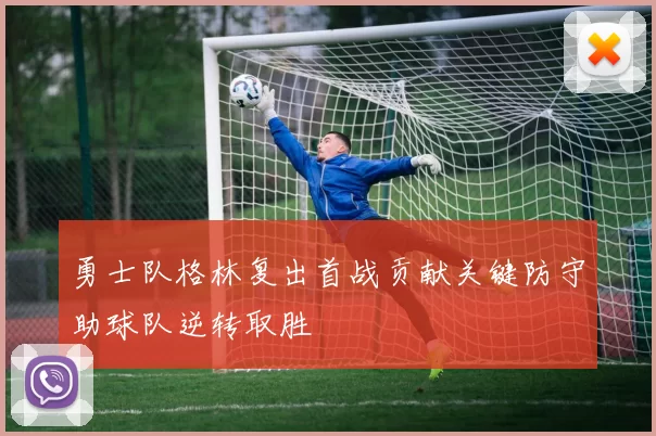 勇士队格林复出首战贡献关键防守助球队逆转取胜